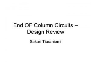 End OF Column Circuits Design Review Sakari Tiuraniemi