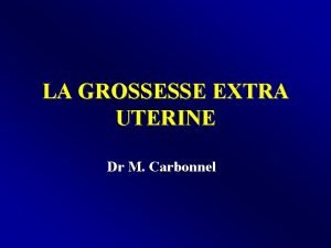 LA GROSSESSE EXTRA UTERINE Dr M Carbonnel DFINITION