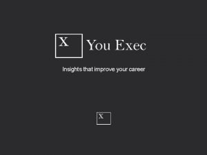 Insights that improve your career You Exec editors