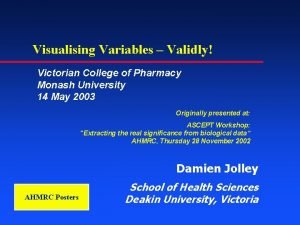 Visualising Variables Validly Victorian College of Pharmacy Monash