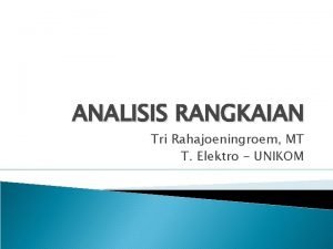 ANALISIS RANGKAIAN Tri Rahajoeningroem MT T Elektro UNIKOM