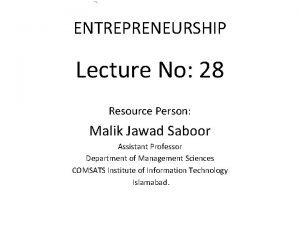 ENTREPRENEURSHIP Lecture No 28 Resource Person Malik Jawad