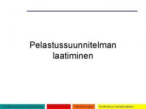 Pelastussuunnitelman laatiminen Onnettomuuksien ennaltaehkisy Pelastustoiminta Vestnsuojelu Ensihoito ja