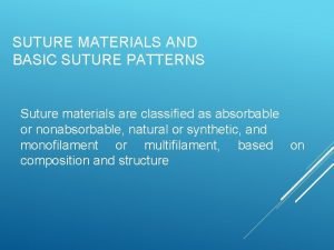 SUTURE MATERIALS AND BASIC SUTURE PATTERNS Suture materials