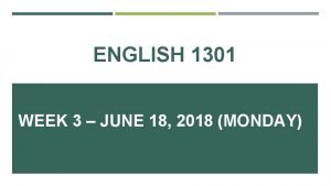 ENGLISH 1301 WEEK 3 JUNE 18 2018 MONDAY