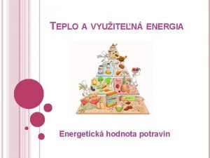 TEPLO A VYUITEN ENERGIA Energetick hodnota potravn U
