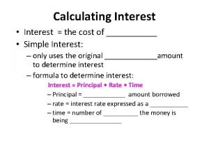 Calculating Interest Interest the cost of Simple Interest
