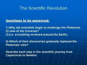 The Scientific Revolution Questions to be answered 1