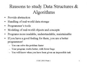 Reasons to study Data Structures Algorithms Provide abstraction