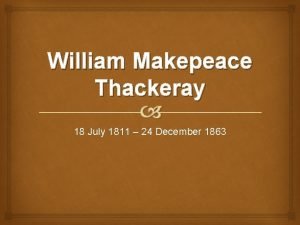 William Makepeace Thackeray 18 July 1811 24 December