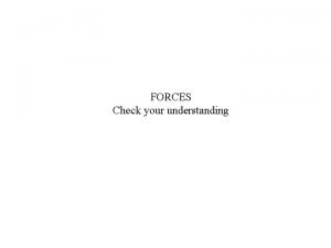 FORCES Check your understanding Two forces are exerted