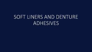 SOFT LINERS AND DENTURE ADHESIVES SOFT LINERS INTRODUCTION