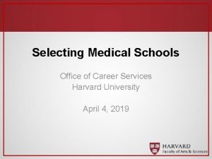 Selecting Medical Schools Office of Career Services Harvard