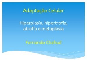 Adaptao Celular Hiperplasia hipertrofia atrofia e metaplasia Fernando