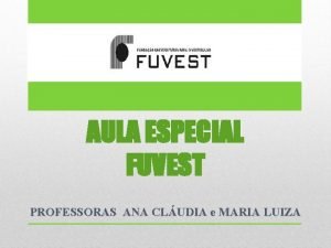 AULA ESPECIAL FUVEST PROFESSORAS ANA CLUDIA e MARIA