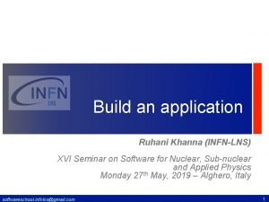 Build an application Ruhani Khanna INFNLNS XVI Seminar