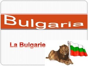 Geographic Location Borders Bulgaria is a country in