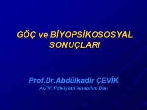 G ve BYOPSKOSOSYAL SONULARI Prof Dr Abdlkadir EVK