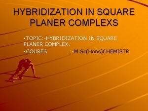 HYBRIDIZATION IN SQUARE PLANER COMPLEXS TOPIC HYBRIDIZATION IN