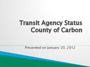 Transit Agency Status County of Carbon Presented on