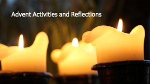 Advent Activities and Reflections Advent is a time