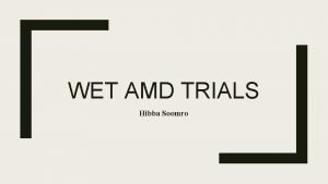 WET AMD TRIALS Hibba Soomro AntiVEGF for AMD