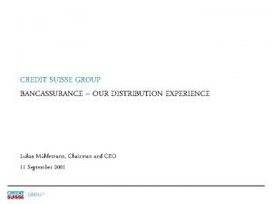 CREDIT SUISSE GROUP BANCASSURANCE OUR DISTRIBUTION EXPERIENCE Lukas