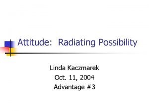 Attitude Radiating Possibility Linda Kaczmarek Oct 11 2004