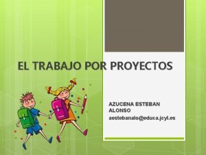 EL TRABAJO POR PROYECTOS AZUCENA ESTEBAN ALONSO aestebanaloeduca