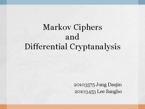 Markov Ciphers and Differential Cryptanalysis 20103575 Jung Daejin