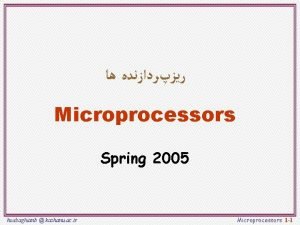 Microprocessors Spring 2005 hsabaghianb kashanu ac ir Microprocessors