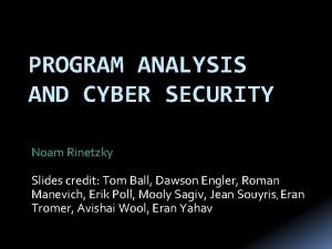 PROGRAM ANALYSIS AND CYBER SECURITY Noam Rinetzky Slides