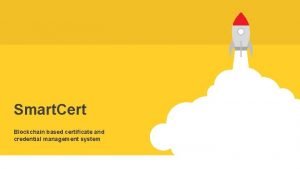 Smart Cert Blockchain based certificate and credential management