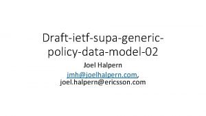 Draftietfsupagenericpolicydatamodel02 Joel Halpern jmhjoelhalpern com joel halpernericsson com