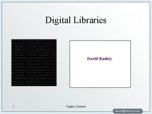 Digital Libraries David Rashty 1 Digital Libraries A
