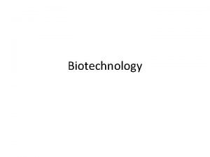 Biotechnology Biotechnology Using living things and biological systems