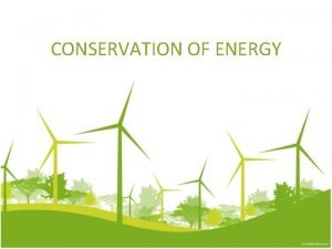 CONSERVATION OF ENERGY Conservative Force A conservative force