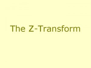 The ZTransform The zTransform Counterpart of the Laplace