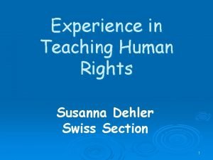 Experience in Teaching Human Rights Susanna Dehler Swiss