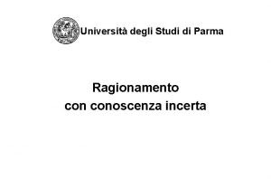 Universit degli Studi di Parma Ragionamento conoscenza incerta