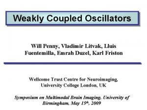 Weakly Coupled Oscillators Will Penny Vladimir Litvak Lluis