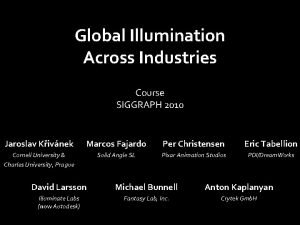 Global Illumination Across Industries Course SIGGRAPH 2010 Jaroslav