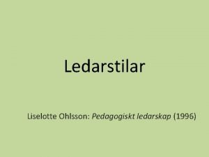 Ledarstilar Liselotte Ohlsson Pedagogiskt ledarskap 1996 Den auktoritra