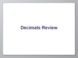 Decimals Review Decimals Decimals are a type of