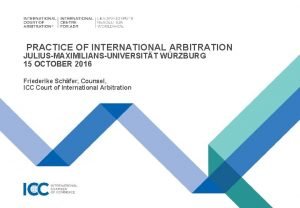 PRACTICE OF INTERNATIONAL ARBITRATION JULIUSMAXIMILIANSUNIVERSITT WRZBURG 15 OCTOBER