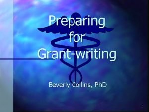 Preparing for Grantwriting Beverly Collins Ph D 1