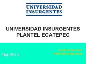 UNIVERSIDAD INSURGENTES PLANTEL ECATEPEC EQUIPO 2 CLAVE DE