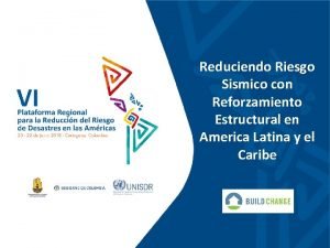 Reduciendo Riesgo Sismico con Reforzamiento Estructural en America