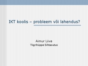 IKT koolis probleem vi lahendus Aimur Liiva Tiigrihppe