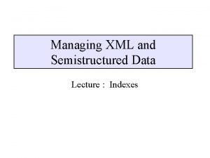 Managing XML and Semistructured Data Lecture Indexes OEM